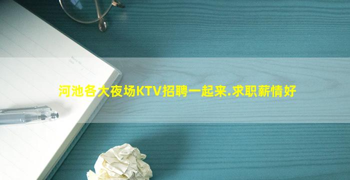 河池各大夜场KTV招聘一起来.求职薪情好